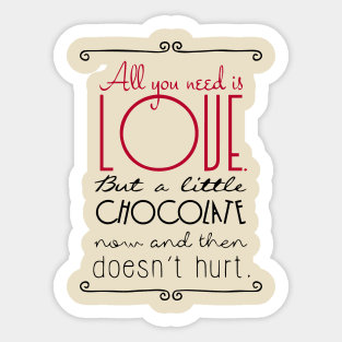 All You Need Is Love But A Little Chocolate Now and Then Doesn't Hurt Sticker